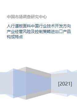 人行道板面料中國(guó)行業(yè)技術(shù)開(kāi)發(fā)方向產(chǎn)業(yè)經(jīng)營(yíng)風(fēng)險(xiǎn)及控制策略進(jìn)出口產(chǎn)品構(gòu)成特點(diǎn)